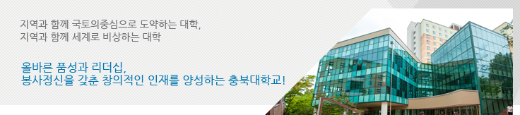 지역과 함께 국토의중심으로 도약하는 대학, 지역과 함께 세계로 비상하는 대학, 올바른 품성과 리더십, 봉사정신을 갖춘 창의적인 인재를 양성하는 충북대학교!